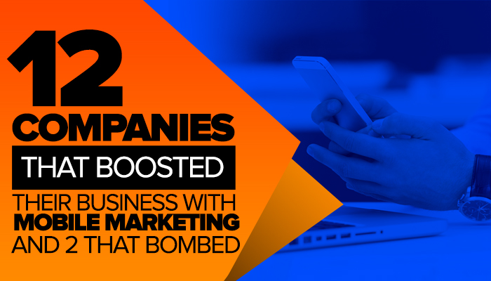 12 Companies That Boosted Their Business With Mobile Marketing—and 2 That Bombed